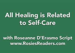 All Healing is Related to Self-Care - instructional video by author, energy healer, healing touch certified practitioner and teacher Roseanne D'Erasmo Script