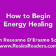 How to Begin Energy Healing - instructional video by author, energy healer, healing touch certified practitioner and teacher Roseanne D'Erasmo Script