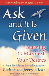 Ask and It Is Given by Learning to Manifest Your Desires